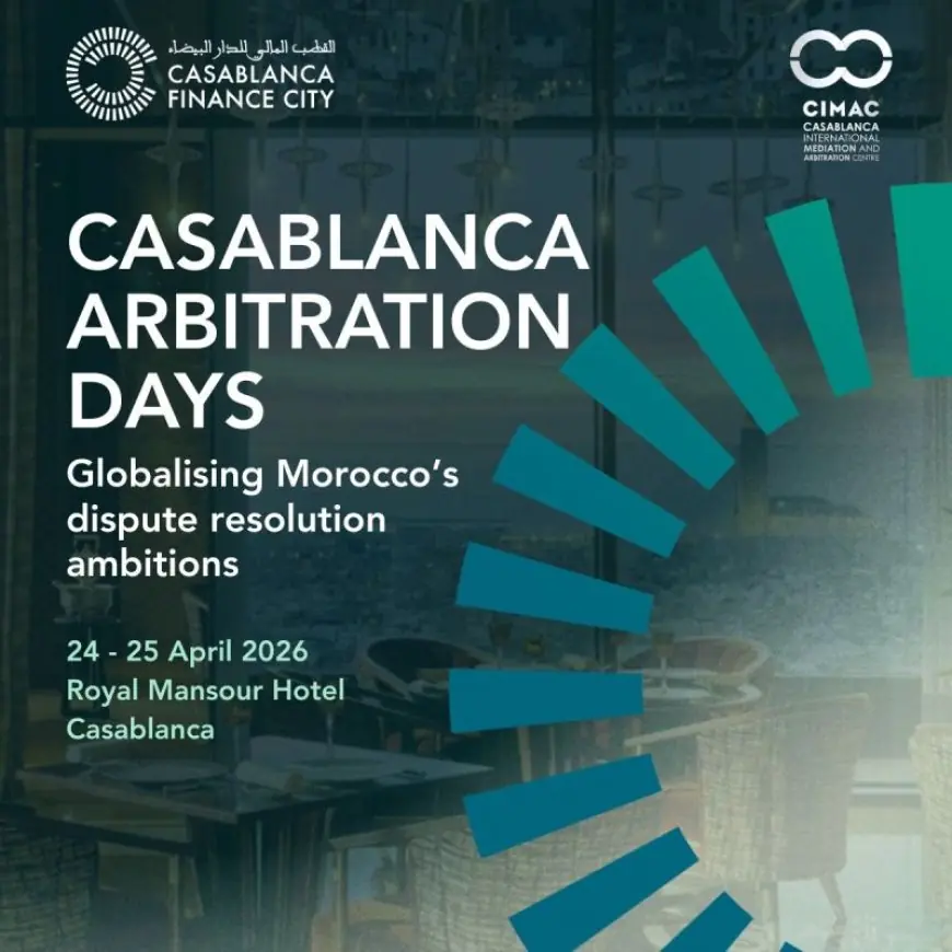 انطلاق Casablanca Arbitration Days بالدار البيضاء في دورة تحتفي بعشر سنوات من الوساطة والتحكيم